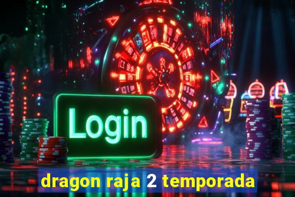 dragon raja 2 temporada